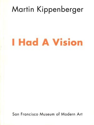 Martin Kippenberger: I Had a Vision. [exhibition] San Francisco Museum of Modern Art, [June 13 - August 25, 1991] (9780918471215) by Martin Kippenberger