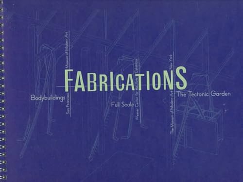 Stock image for Fabrications: Bodybuildings, San Francisco Museum of Modern Art; Full Scale, Wexner Center for the Arts, Columbus; The Tectonic Garden, The Museum of Modern Art, New York for sale by Peter L. Masi - books