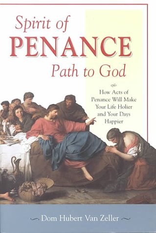 Stock image for Spirit of Penance, Path to God : How Acts of Penance Will Make Your Life Holier and Your Days Happier for sale by Better World Books