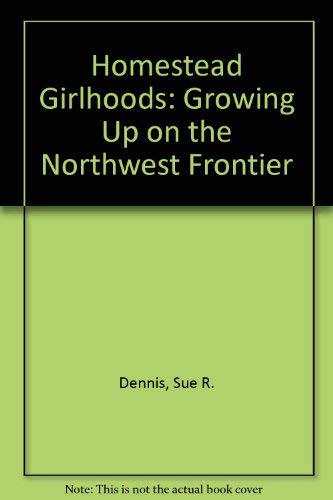 Beispielbild fr Homestead Girlhoods: Growing Up on the Northwest Frontier zum Verkauf von Montana Book Company