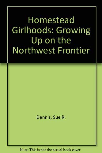 Imagen de archivo de Homestead Girlhoods: Growing Up on the Northwest Frontier a la venta por HPB-Emerald