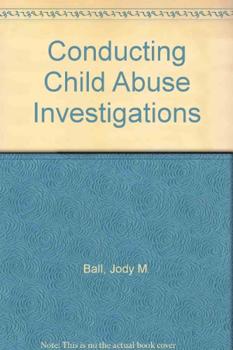 Conducting Child Abuse Investigations: With Guidelines, Forms, Questionnaires, and Techniques (9780918487124) by Ball, Jody M.; Ball, Jody; Richburg, Rod