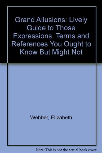 Beispielbild fr Grand Allusions : A Lively Guide to Those Expressions, Terms and References You Ought to Know but Might Not zum Verkauf von Better World Books