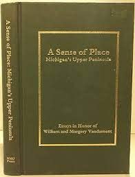 9780918616203: A Sense of Place: Michigan's Upper Peninsula: Essays in Honor of William & Margery Vandament