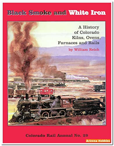 Black Smoke and White Iron: A History of Colorado Kilns, Ovens, Furnaces and Rails (Colorado Rail...