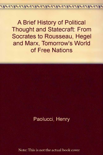 A Brief History of Political Thought and Statecraft: From Socrates to Rousseau, Hegel and Marx, Tomorrow's World of Free Nations (9780918680082) by Paolucci, Henry