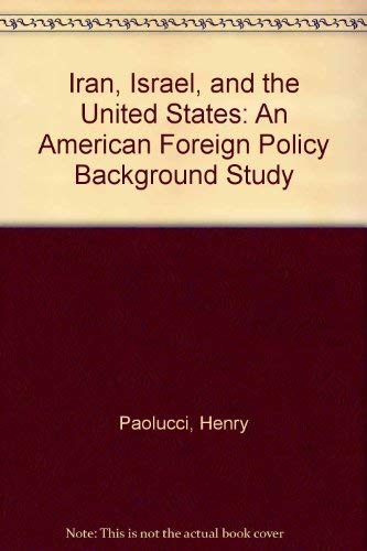 Stock image for Iran, Israel, and the United States : An American Foreign Policy Background Study for sale by Better World Books: West