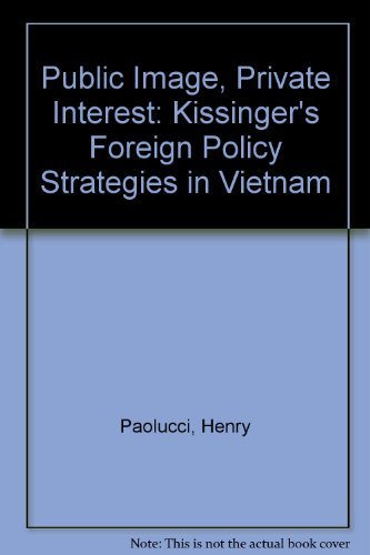 Stock image for Public Image, Private Interest: Kissinger's Foreign Policy Strategies for sale by Prairie Archives