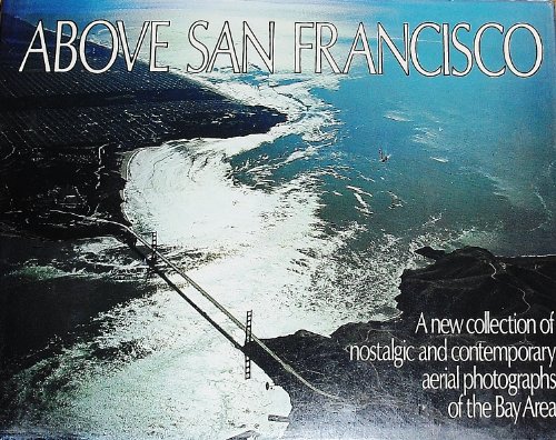 Stock image for Above San Francisco: A New Collection of Nostalgic and Contemporary Aerial Photographs of the Bay Area for sale by Jenson Books Inc