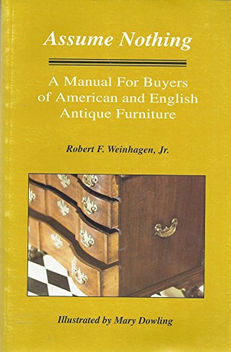 9780918712165: Assume Nothing: A Manual for Buyers of American and English Antique Furniture