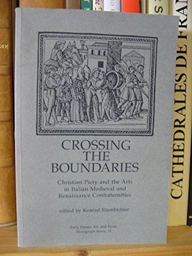 Beispielbild fr Crossing the Boundaries: Christian Piety and the Arts in Italian Medieval Renaissance Confraternities (Early Drama, Art and Music Monograph No 15) zum Verkauf von HPB-Ruby