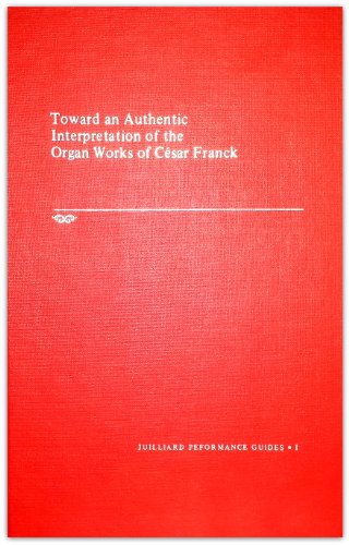 Beispielbild fr Toward An Authentic Interpretation of the Organ Works of Cesar Franck (Julliard Performance Guide) (Volume 1) zum Verkauf von Anybook.com