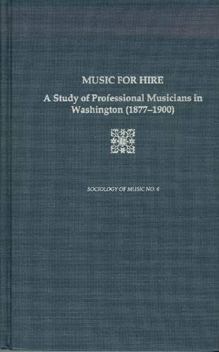 Music For Hire : A Study of Professional Musicians in Washington, 1877-1900