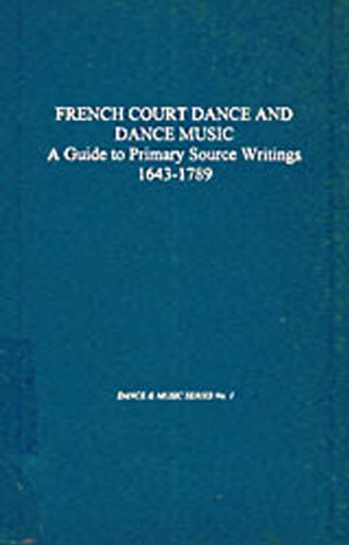 Stock image for French Court Dance and Dance Music: A Guide to Primary Source Writings, 1643-1789 (Dance and Music Series) for sale by Book Trader Cafe, LLC