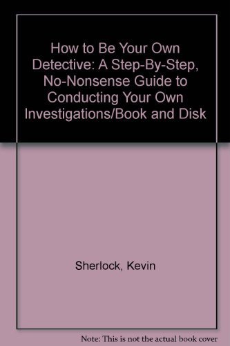 9780918751270: How to Be Your Own Detective: A Step-By-Step, No-Nonsense Guide to Conducting Your Own Investigations/Book and Disk