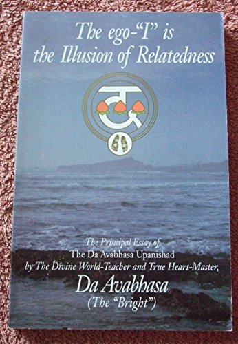 Beispielbild fr The Ego "I" Is the Illusion of Relatedness : The Principal Essay of the Da Avbhasa Upanishad zum Verkauf von Better World Books
