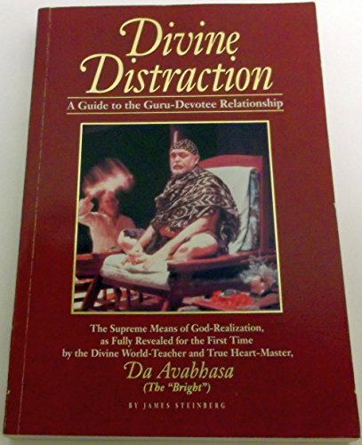 Divine Distraction: A Guide to the Guru-Devotee Relationship, the Supreme Means of God-Realizatio...