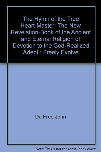 The Hymn of the True Heart-Master: The New Revelation-Book of the Ancient and Eternal Religion of Devotion to the God-Realized Adept : Freely Evolve (9780918801425) by Da Free John; Avabhasa, Da