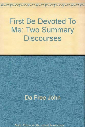 First Be Devoted To Me: Two Summary Discourses (9780918801739) by Da Free John