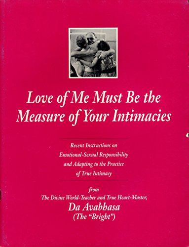 Love of me must be the measure of your intimacies: Recent instructions on emotional-sexual responsibility and adapting to the practice of true intimacy (9780918801753) by Da Free John