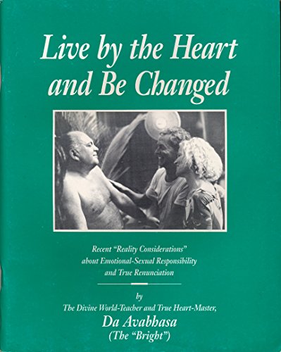 Live by the heart and be changed: Recent "reality considerations" about emotional-sexual responsibility and true renunciation (9780918801838) by Da Free John