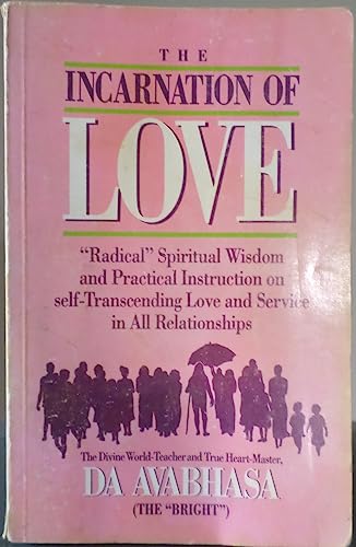 The Incarnation of Love: Radical Spiritual Wisdom and Practical Instruction on Self-transcending Love and Service in All Relationships (9780918801869) by Da Free John; Da Avabhasa