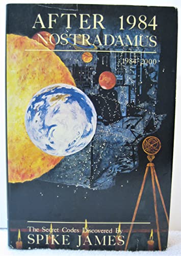 After 1984 Nostradamus: The Secret Codes Discovered By Spike James 1984--2000.