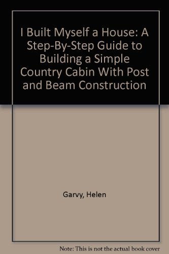 9780918828026: I Built Myself a House: A Step-By-Step Guide to Building a Simple Country Cabin With Post and Beam Construction