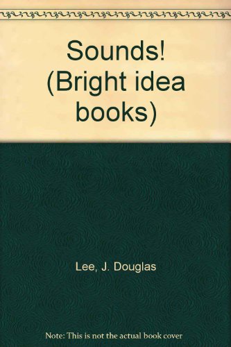 Sounds! (Bright idea books) (9780918831743) by Lee, J. Douglas