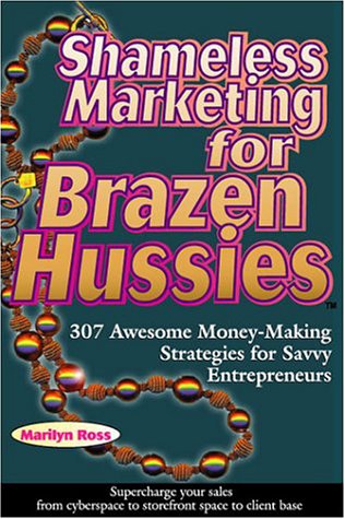 9780918880444: Shameless Marketing for Brazen Hussies: 307 Awesome Money-Making Stategies for Savvy Entrepreneurs