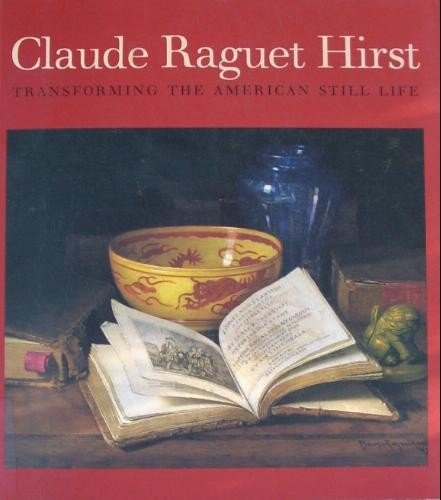 Beispielbild fr Claude Raguet Hirst : Transforming the American Still Life zum Verkauf von Doc O'Connor