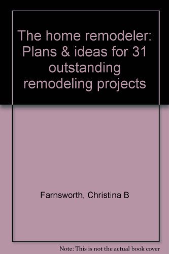 The Home Remodeler: Plans and Ideas For 31 Outstanding Remodeling Projects: Complete Blueprints a...