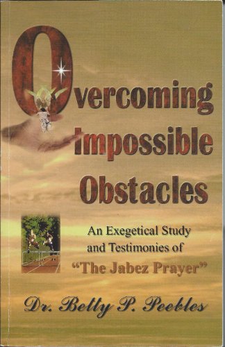 Stock image for Overcoming Impossible Obstacles: An Exegetic0al Study and Testimonies of "The Jabez Prayer" for sale by Wizard Books