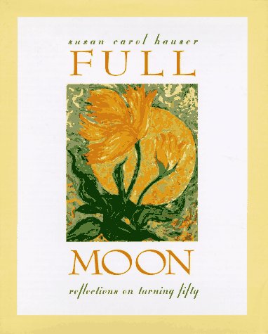 Full Moon: Reflections on Turning Fifty Hauser, Susan Carol