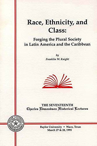 Race, Ethnicity, and Class: Forging the Plural Society in Latin America and the Caribbean (Charles Edmondson Historical Lectures) (9780918954640) by Knight, Franklin W.