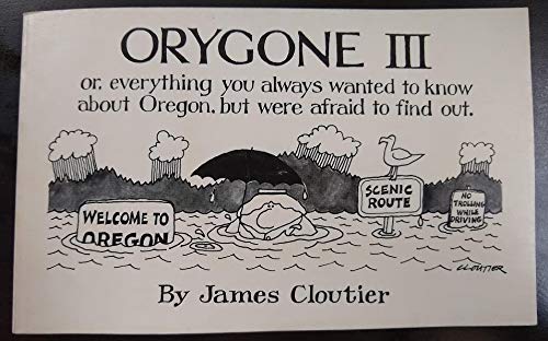 Imagen de archivo de Orygone III: Or, Everything you always wanted to know about Oregon, but were afraid to find out a la venta por HPB-Ruby