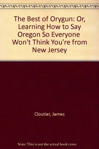 Imagen de archivo de The Best of Orygun: Or, Learning How to Say Oregon So Everyone Won't Think You're from New Jersey a la venta por ThriftBooks-Atlanta