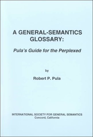Imagen de archivo de A General-Semantics Glossary: Pula's Guide for the Perplexed a la venta por Rose's Books IOBA