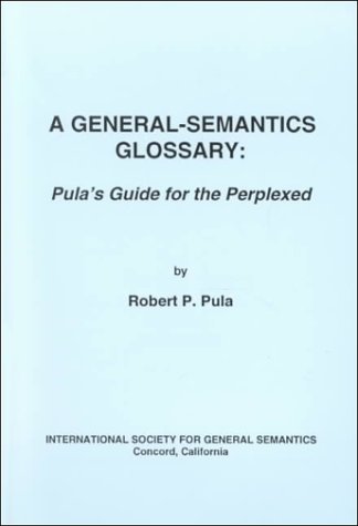 Stock image for A General-Semantics Glossary: Pula's Guide for the Perplexed for sale by Rose's Books IOBA