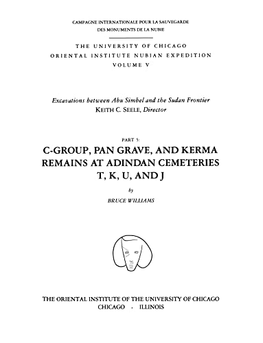Imagen de archivo de EXCAVATIONS BETWEEN ABU SIMBEL AND THE SUDAN FRONTIER PT. 5 : C-GROUP, PAN GRAVE AND KERMA REMAINS AT ADINDAN CEMETERIES T, K, U AND J (NUBIAN EXPEDITION OF THE UNIVERSITY OF CHICAGO SER., VOL. V) a la venta por GLOVER'S BOOKERY, ABAA
