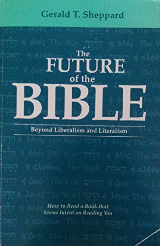 Future of the Bible: Beyond Liberalism and Literalism (9780919000605) by Sheppard, Gerald T.