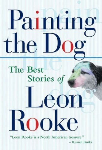 Painting the Dog: The Best Stories of Leon Rooke (9780919028449) by Rooke, Leon