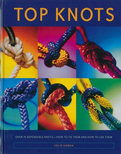 Top Knots; Over 70 Dependable Knots - How to Tie them and How To Use Them (9780919028456) by Jarman, Colin