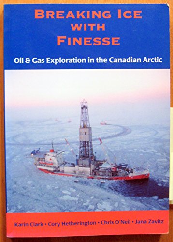 Stock image for Breaking Ice With Finesse: Oil & Gas Exploration in the Canadian Arctic for sale by dsmbooks