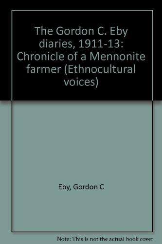 Stock image for The Gordon C. Eby Diaries, 1911-13: Chronicle of a Mennonite Farmer (Ethnocultural Voices Series) for sale by Eric James