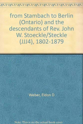 Stock image for From Stomach to Berlin (Ontario) and Descendants od Rev. John W. Stoweckle/Steckle (JJJ4) 1802-1879 for sale by Richard Peterson-Bookseller