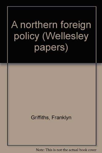 A northern foreign policy (Wellesley papers) (9780919084353) by Griffiths, Franklyn