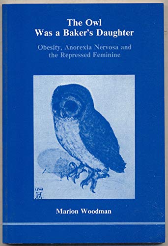 9780919123038: The Owl Was a Baker's Daughter: Obesity, Anorexia Nervosa and the Repressed Feminine (139P)