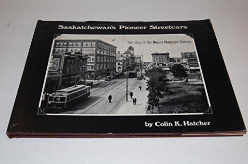 Stock image for Saskatchewan;s Pioneer Streetcars: The Story of the Regina Municipal Railway for sale by Friendly Books