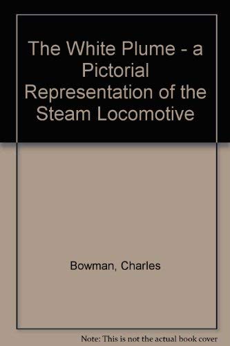 Stock image for The White Plume - a Pictorial Representation of the Steam Locomotive for sale by Bookmans